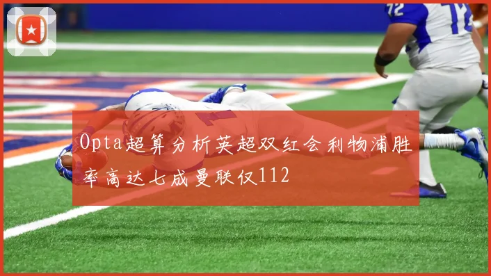 Opta超算分析英超双红会利物浦胜率高达七成曼联仅112