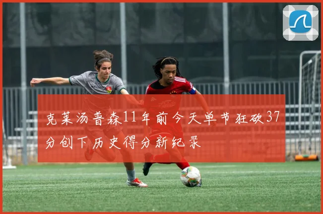 克莱汤普森11年前今天单节狂砍37分创下历史得分新纪录