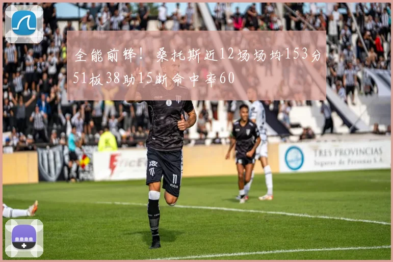 全能前锋！桑托斯近12场场均153分51板38助15断命中率60
